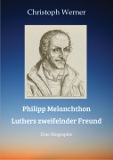 Cover-Bild zum Titel 'Philipp Melanchthon: Luthers zweifelnder Freund' von 'Christoph Werner'