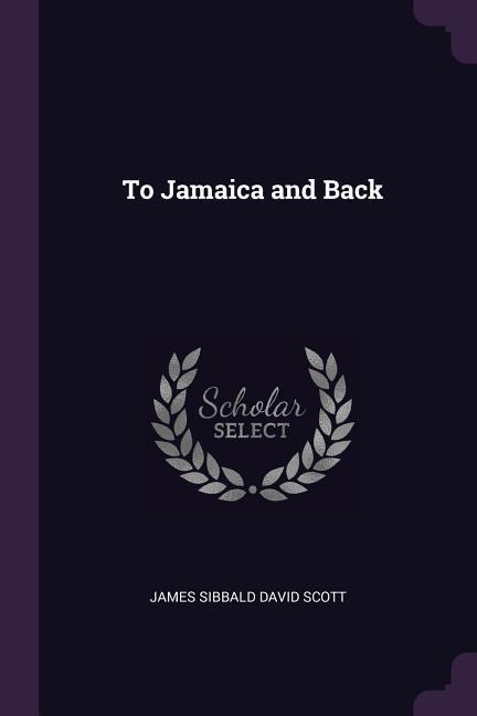 To Jamaica and Back - James Sibbald David Scott