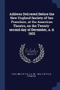 Address Delivered Before the New England Society of San Francisco, at the American Theatre, on the Twenty-second day of December, a. d. 1852 - 
