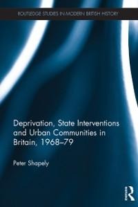 Deprivation, State Interventions and Urban Communities in Britain, 1968-79 - Peter Shapely