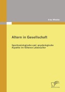 Cover-Bild zum Titel 'Altern in Gesellschaft: Sportsoziologische und -psychologische Aspekte im höheren Lebensalter' von 'Irina Weinke'
