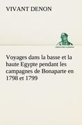 Voyages dans la basse et la haute Egypte pendant les campagnes de Bonaparte en 1798 et 1799 - Vivant Denon