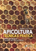 Apicoltura tecnica e pratica. Tutela dell'apiario e qualità dei suoi prodotti - Alessandro Pistoia