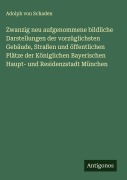 Cover-Bild zum Titel 'Zwanzig neu aufgenommene bildliche Darstellungen der vorzüglichsten Gebäude, Straßen und öffentlichen Plätze der Königlichen Bayerischen Haupt- und Residenzstadt München' von 'Adolph Von Schaden'