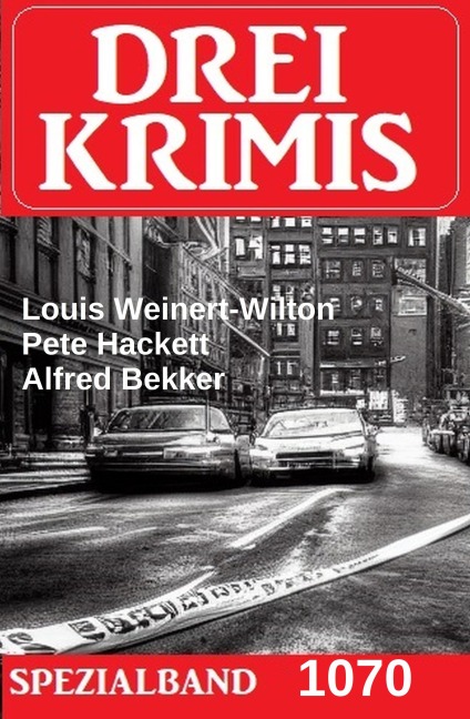 Drei Krimis Spezialband 1070 - Alfred Bekker, Louis Weinert-Wilton, Pete Hackett