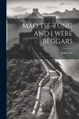 Mao Tse-Tung and I Were Beggars - Siao-Yu Siao-Yu