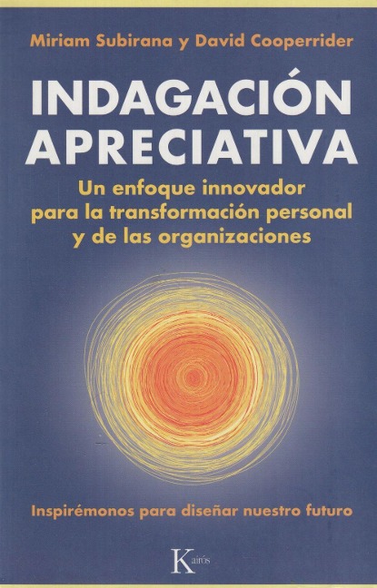 Indagación apreciativa : un enfoque innovador para la transformación personal y de las organizaciones - Miriam Subirana, David Cooperrider