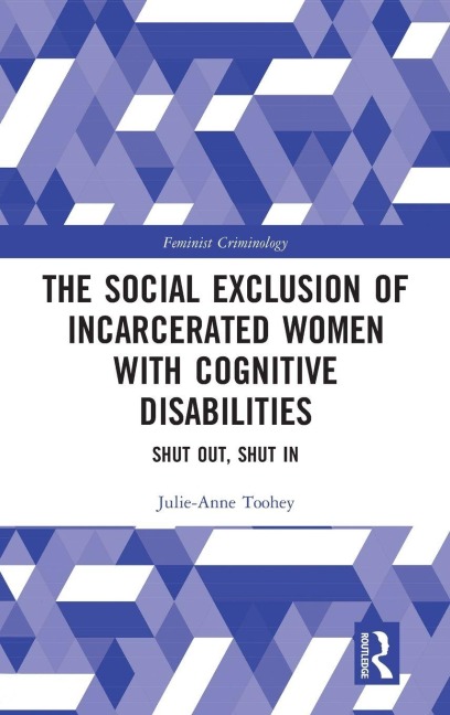 The Social Exclusion of Incarcerated Women with Cognitive Disabilities - Julie-Anne Toohey