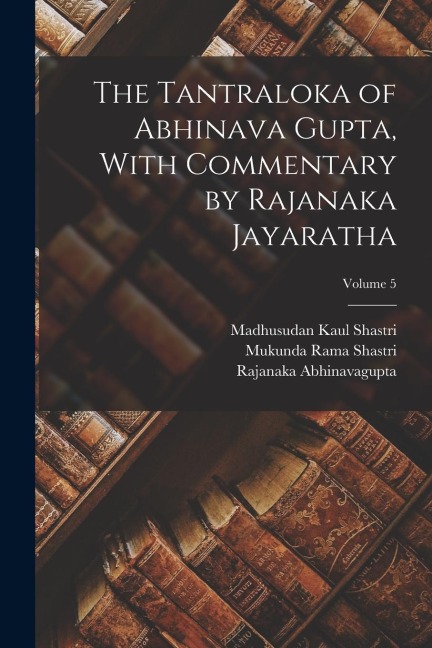 The Tantraloka of Abhinava Gupta, With Commentary by Rajanaka Jayaratha; Volume 5 - Rajanaka Abhinavagupta, Mukunda Rama Shastri, Madhusudan Kaul Shastri