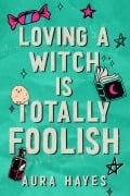Cover-Bild zum Titel 'Loving a Witch is Totally Foolish' von 'Aura Hayes'