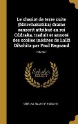 Cover-Bild zum Titel 'Le chariot de terre cuite (Mricchakatika) drame sanscrit attribué au roi Cûdraka, traduit et annoté des scolies inédites de Lallâ Dîkshita par Paul Re' von ''