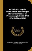 Cover-Bild zum Titel 'Bulletin du Congrès international de botanique et d'horticulture de St. Pétersbourg le 6/18 le 8/20 et le 10/22 mai 1869' von ''