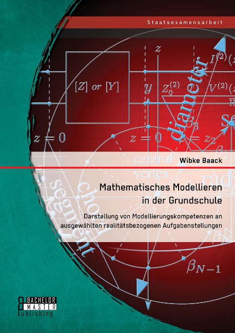 Mathematisches Modellieren in der Grundschule: Darstellung von Modellierungskompetenzen an ausgewählten realitätsbezogenen Aufgabenstellungen - Wibke Baack