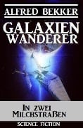 Galaxienwanderer - In zwei Milchstraßen - Alfred Bekker