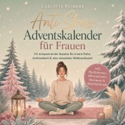 Cover-Bild zum Titel 'Anti Stress Adventskalender für Frauen: 24 entspannende Impulse für innere Ruhe, Achtsamkeit & eine stressfreie Weihnachtszeit - inkl. Meditationen, Affirmationen, Workbook & Wohlfühlrituale' von 'Carlotta Reimers'