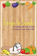 Cover-Bild zum Titel 'Scraps to Snacks: A Cookbook for Kids by Kids to Reduce, Reuse, and Re-Eat' von 'Lightsabers Phoenix Squadron Kids'