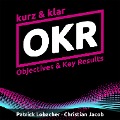 OKR kurz & klar | Objectives & Key Results - Christian Jacob, Patrick Lobacher