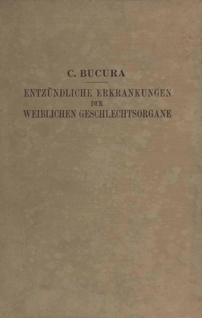 Die Entzündlichen Erkrankungen der Weiblichen Geschlechtsorgane - C. Bucura