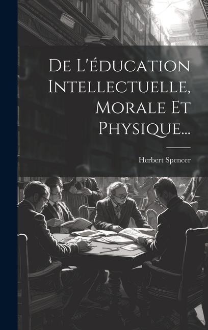 De L'éducation Intellectuelle, Morale Et Physique... - Herbert Spencer