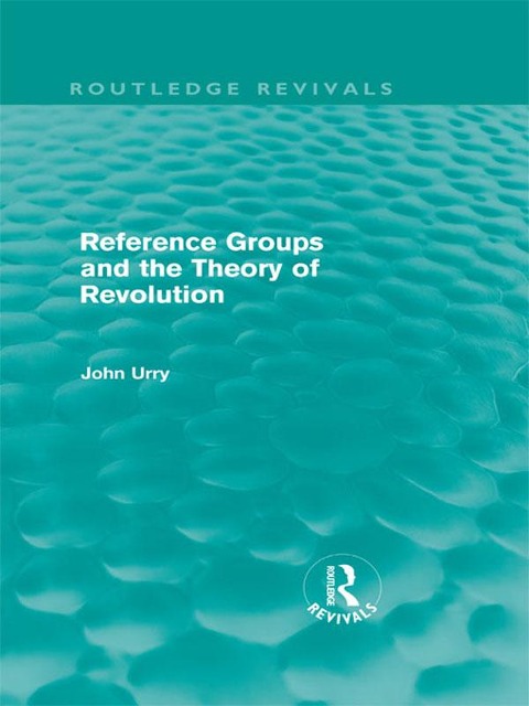 Reference Groups and the Theory of Revolution (Routledge Revivals) - John Urry