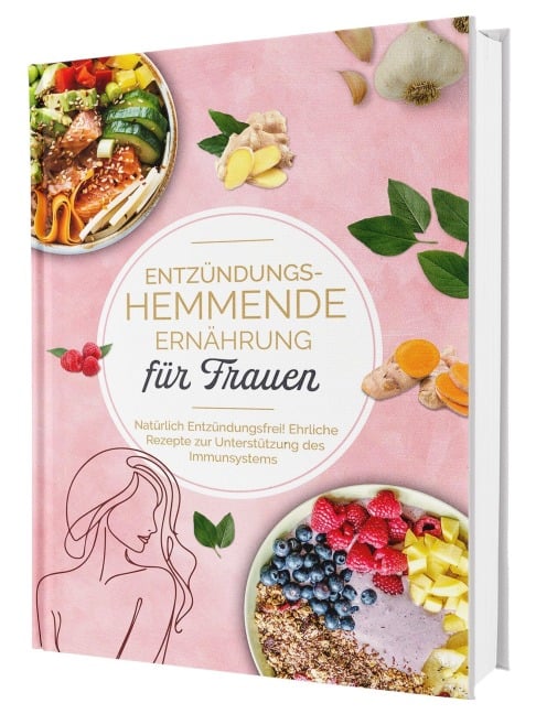 Entzündungshemmende Ernährung für Frauen: Natürlich Entzündungsfrei! Ehrliche Rezepte zur Unterstützung des Immunsystems | Das Kochbuch für antientzündliche Ernährung - Matthea Winkler