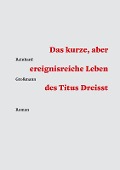 Cover-Bild zum Titel 'Das kurze, aber ereignisreiche Leben des Titus Dreisst' von 'Reinhard Großmann'