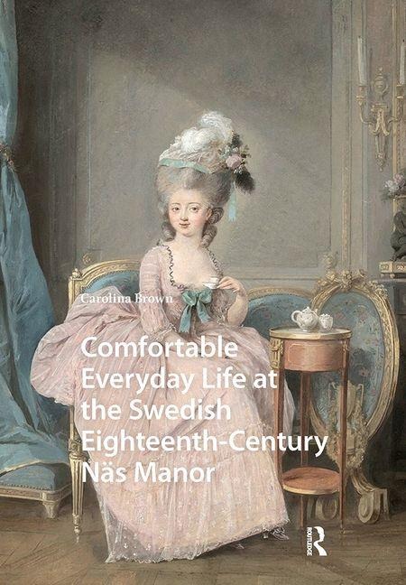 Comfortable Everyday Life at the Swedish Eighteenth-Century Näs Manor - Carolina Brown