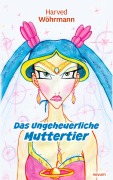 Cover-Bild zum Titel 'Das Ungeheuerliche Muttertier' von 'Harved Wöhrmann'