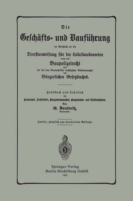Die Geschäfts- und Bauführung im Anschluß an die Dienstanweisung für die Lokalbaubeamten sowie das Baupolizeirecht und die für den Bautechniker wichtigsten Bestimmungen des Bürgerlichen Gesetzbuches - G. Benkwitz