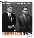 TV Shapes Presidential Politics in the Kennedy-Nixon Debates - Burgan