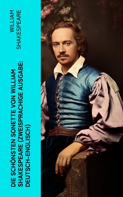 Die schönsten Sonette von William Shakespeare (Zweisprachige Ausgabe: Deutsch-Englisch) - William Shakespeare