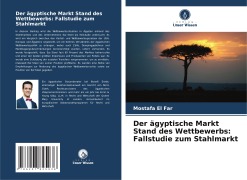 Cover-Bild zum Titel 'Der ägyptische Markt Stand des Wettbewerbs: Fallstudie zum Stahlmarkt' von 'Mostafa El Far'