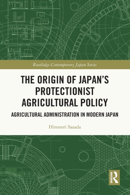 The Origin of Japan's Protectionist Agricultural Policy - Hironori Sasada