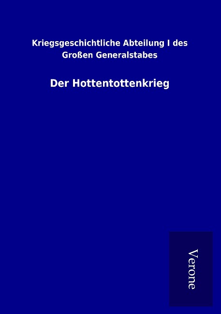 Der Hottentottenkrieg - Kriegsgeschichtliche Abteilung I des Großen Generalstabes
