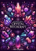 The Essential Guide to Crystal Witchcraft - Unlocking the Mystical Power of Stones for Magic and Healing - Nick Creighton