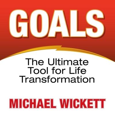 Goals Lib/E: The Ultimate Tool for Life Transformation - Michael Wickett