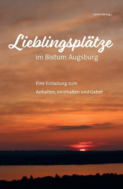 Lieblingsplätze im Bistum Augsburg - Eine Einladung zum Anhalten, Innehalten und Gebet - 