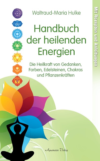 Handbuch der heilenden Energien. Die Heilkraft von Gedanken, Farben, Edelsteinen, Chakras und Pflanzenkräften - Waltraud-Maria Hulke