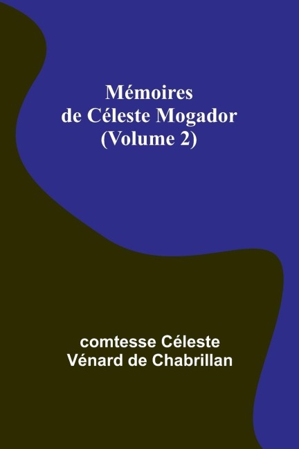 Mémoires de Céleste Mogador (Volume 2) - Comtesse Céleste Chabrillan