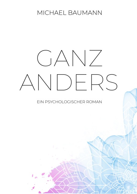 Ganz anders - Ein psychologischer Roman - Michael Baumann