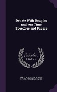 Debate With Douglas and war Time Speeches and Papers - 
