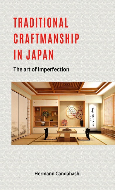 Traditional craftsmanship in Japan - The Art of Imperfection - Hermann Candahashi