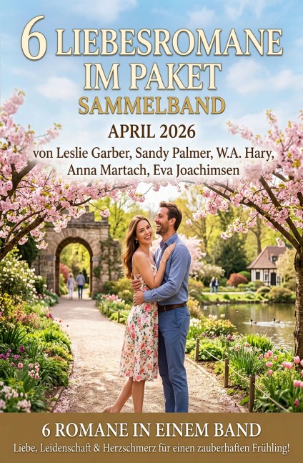 6 Liebesromane im Paket April 2026: Sammelband - Leslie Garber, Sandy Palmer, W. A. Hary, Eva Joachimsen, Anna Martach