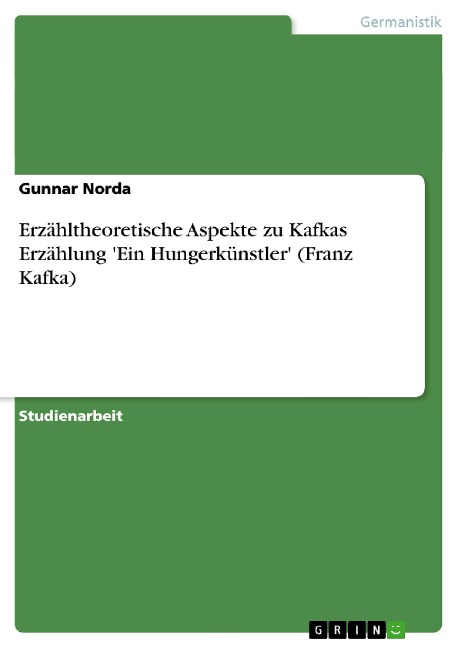 Erzähltheoretische Aspekte zu Kafkas Erzählung 'Ein Hungerkünstler' (Franz Kafka) - Gunnar Norda