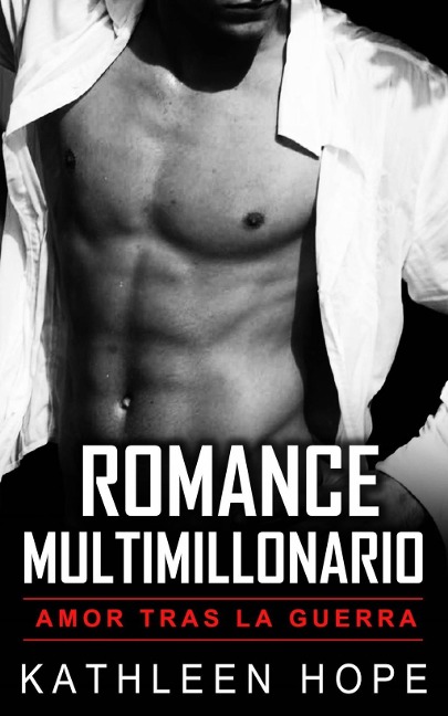 Romance multimillonario: Amor tras la guerra - Kathleen Hope