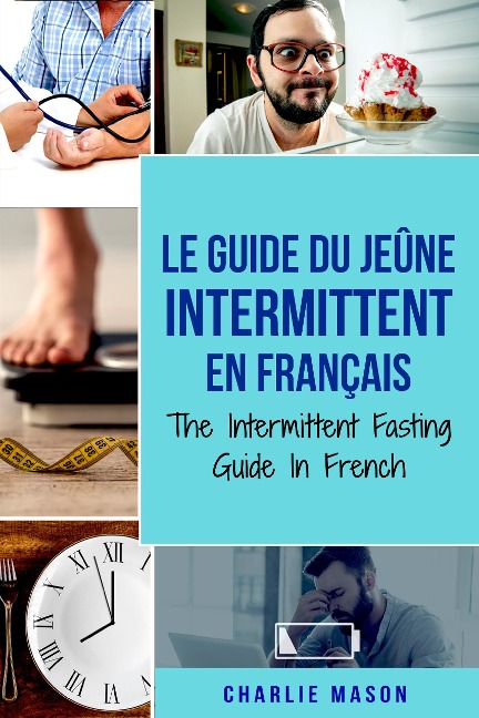 Le Guide Du Jeûne Intermittent En Français/ The Intermittent Fasting Guide In French (French Edition) - Charlie Mason