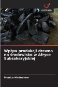 Cover-Bild zum Titel 'Wp¿yw produkcji drewna na ¿rodowisko w Afryce Subsaharyjskiej' von 'Monica Maduekwe'