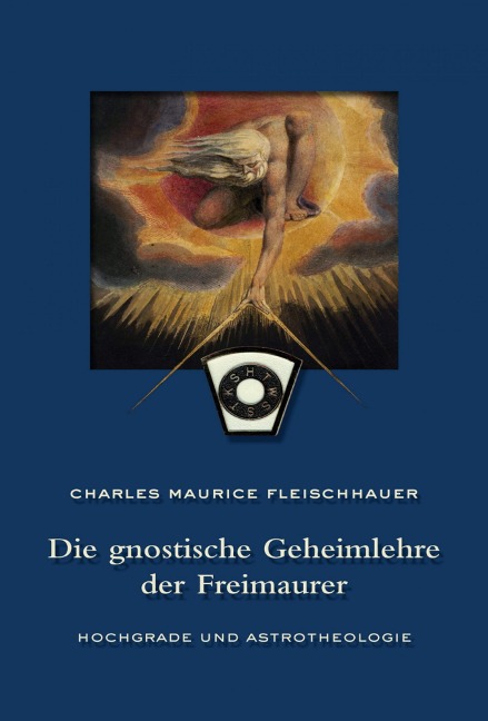 Die gnostische Geheimlehre der Freimaurer - Charles Maurice Fleischhauer