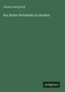 Der Raths-Weinkeller zu Bremen - Johann Georg Kohl