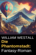Cover-Bild zum Titel 'Die Phantomstadt: Fantasy-Roman' von 'William Westall'